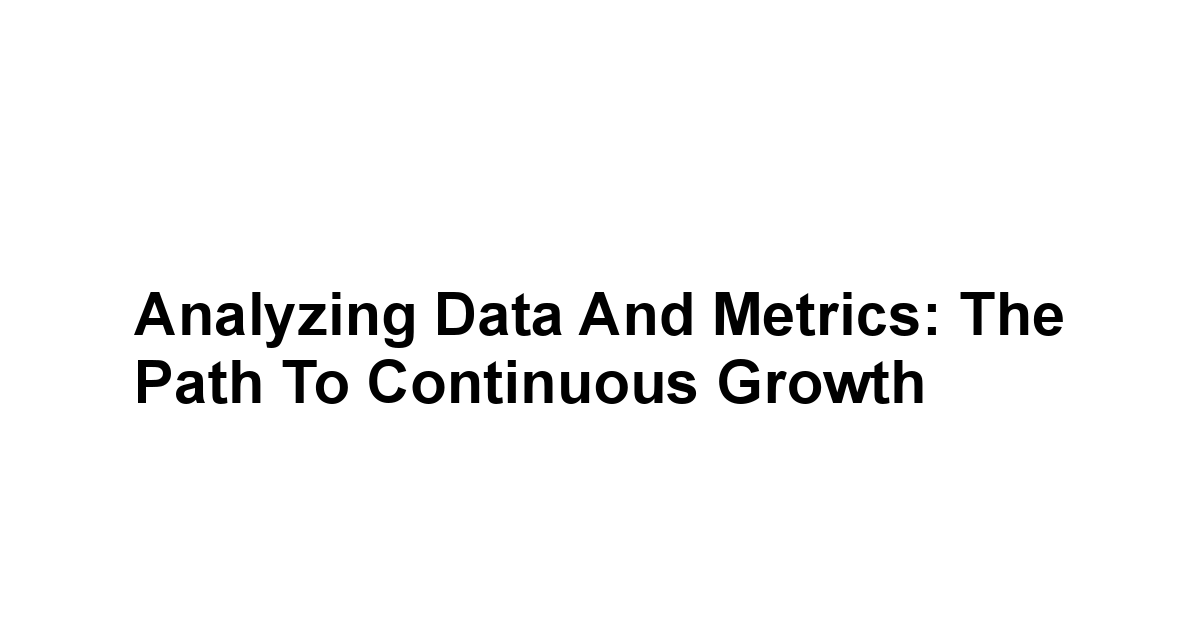 Analyzing Data and Metrics: The Path to Continuous Growth