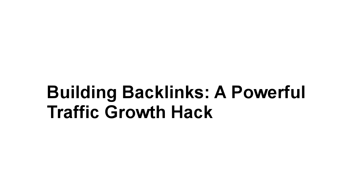 Building Backlinks: A Powerful Traffic Growth Hack