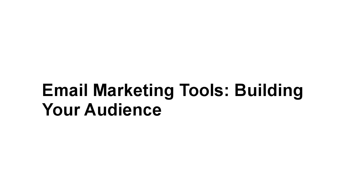 Email Marketing Tools: Building Your Audience