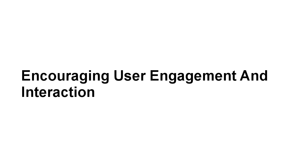 Encouraging User Engagement and Interaction
