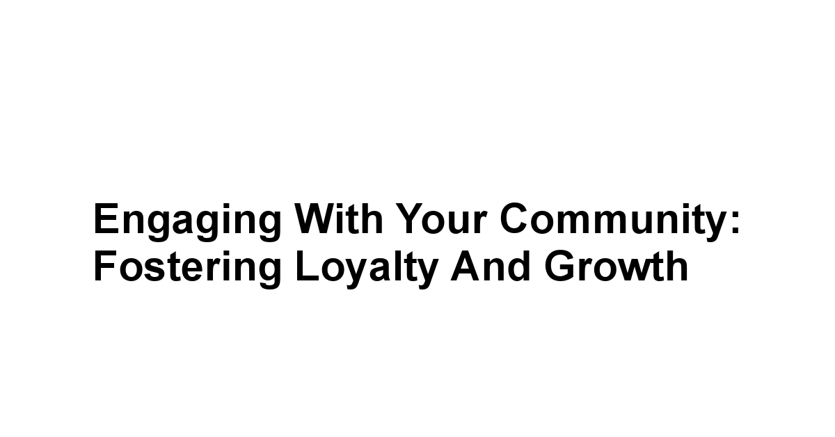Engaging with Your Community: Fostering Loyalty and Growth