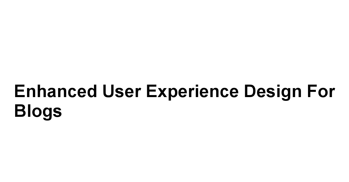 Enhanced User Experience Design for Blogs