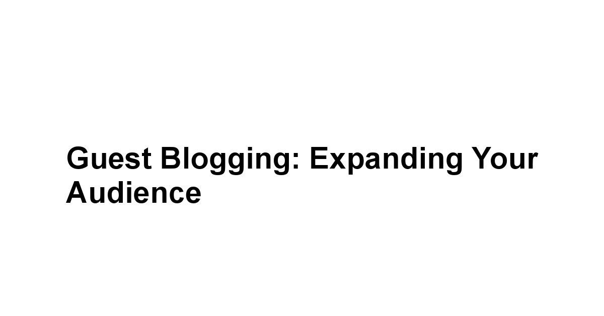 Guest Blogging: Expanding Your Audience