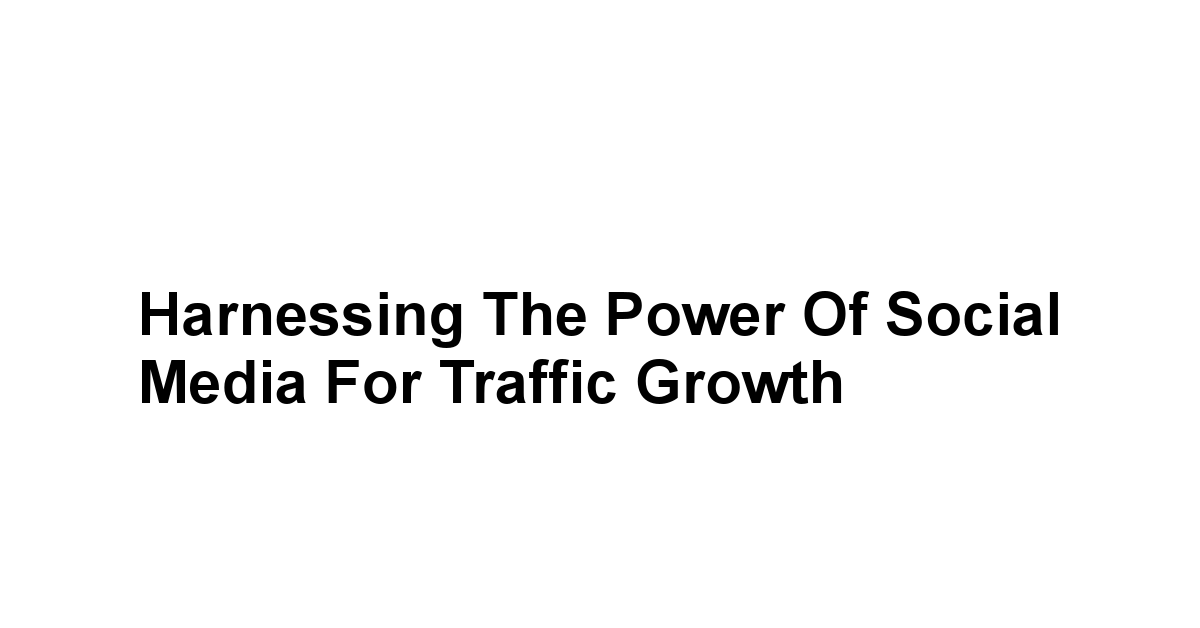 Harnessing the Power of Social Media for Traffic Growth