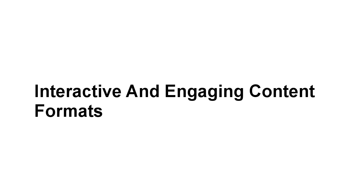 Interactive and Engaging Content Formats