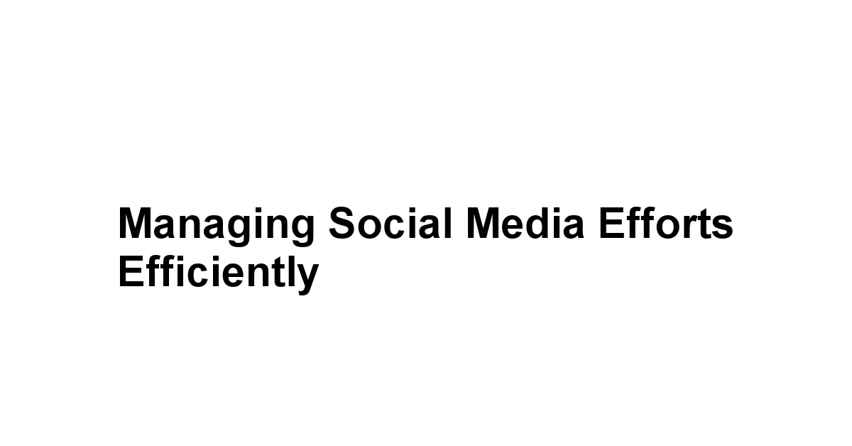 Managing Social Media Efforts Efficiently