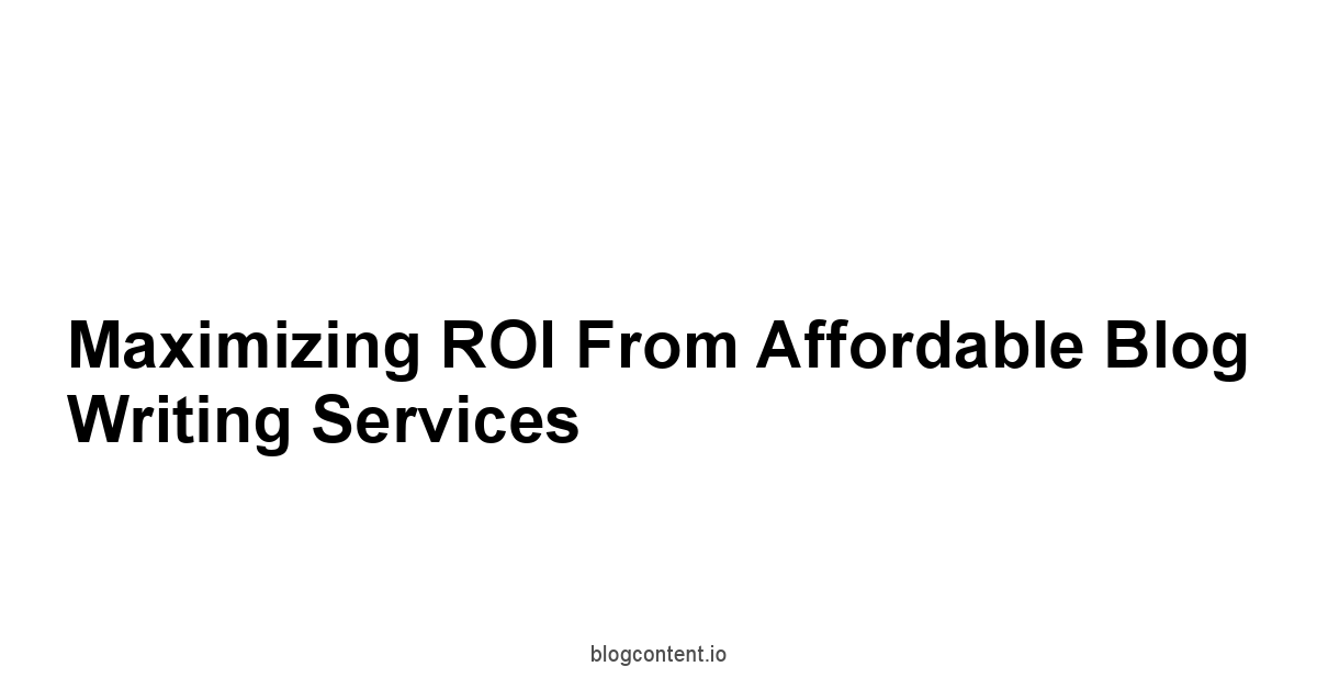 Maximizing ROI from Affordable Blog Writing Services