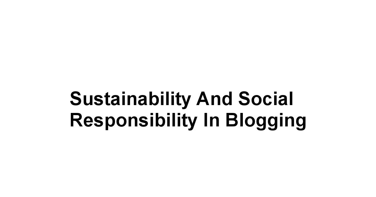 Sustainability and Social Responsibility in Blogging