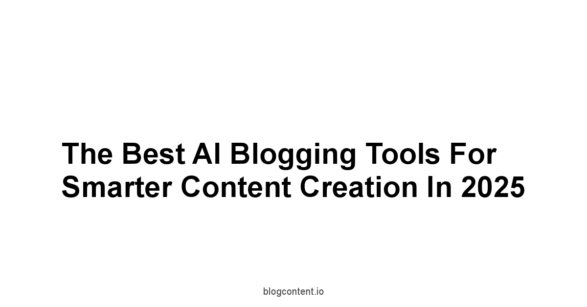 The Best AI Blogging Tools for Smarter Content Creation in 2025