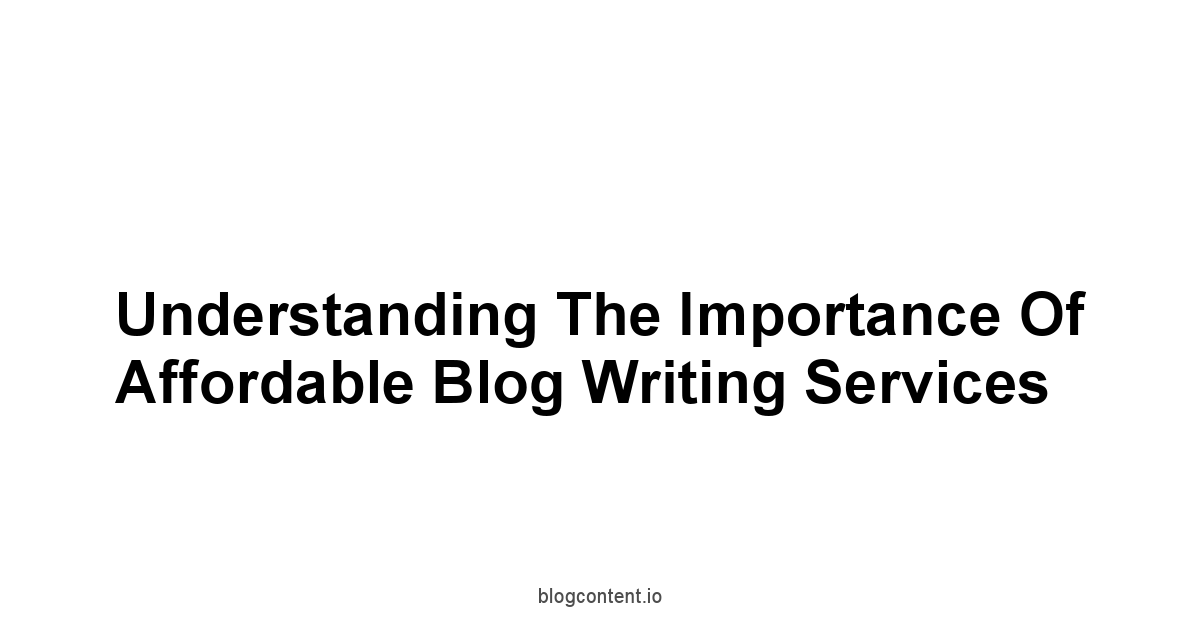 Understanding the Importance of Affordable Blog Writing Services
