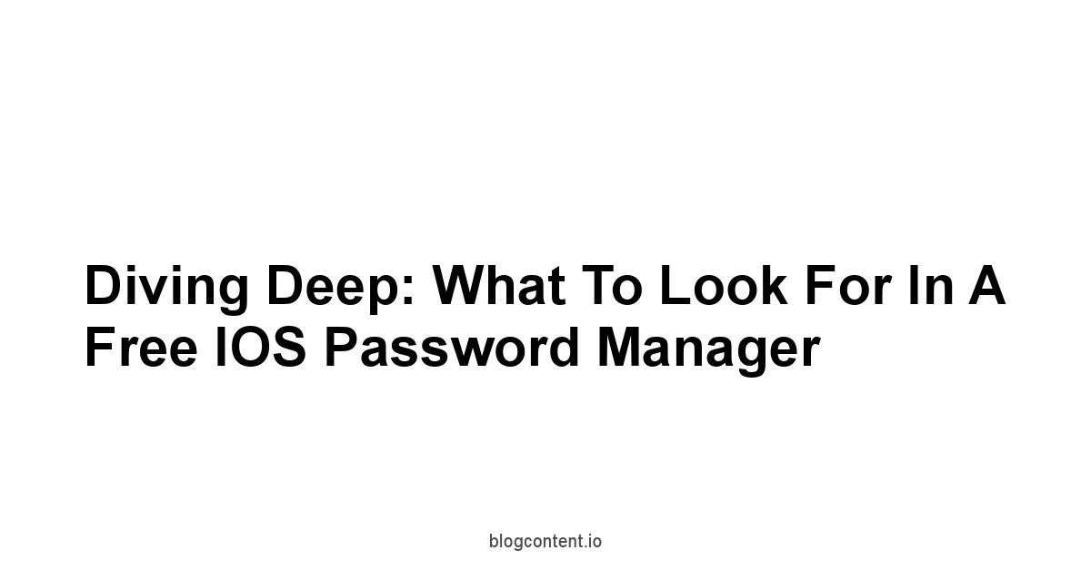 Diving Deep: What to Look for in a Free iOS Password Manager